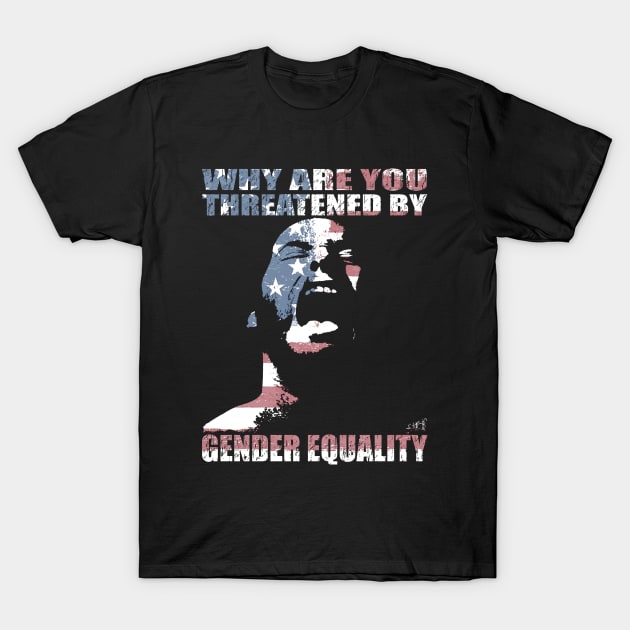 WHY ARE YOU THREATENED BY GENDER EQUALITY by Swoot T-Shirt by EdantzDesign